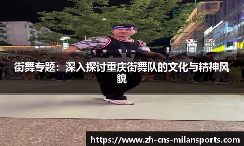 街舞专题：深入探讨重庆街舞队的文化与精神风貌